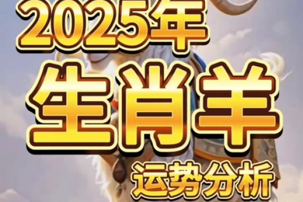 2025年属羊人运势详解财运事业感情全解析 2025年属羊人运势详解财运事业感情全解析